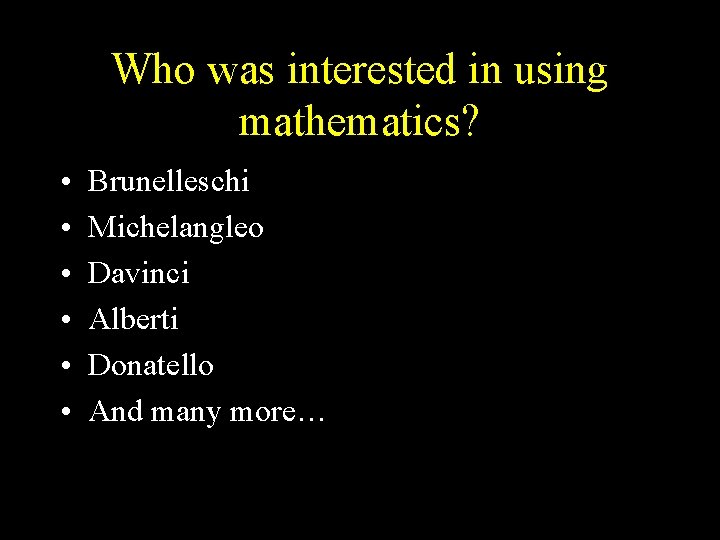 Who was interested in using mathematics? • • • Brunelleschi Michelangleo Davinci Alberti Donatello