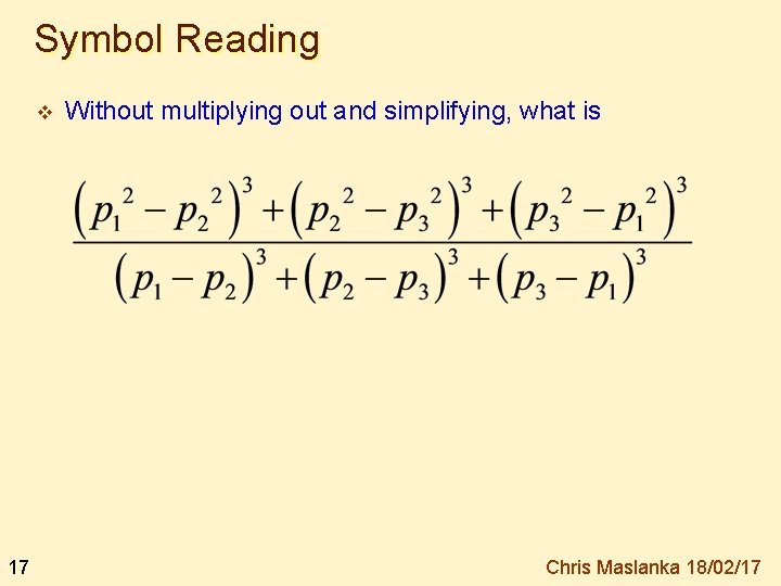 Symbol Reading v 17 Without multiplying out and simplifying, what is Chris Maslanka 18/02/17