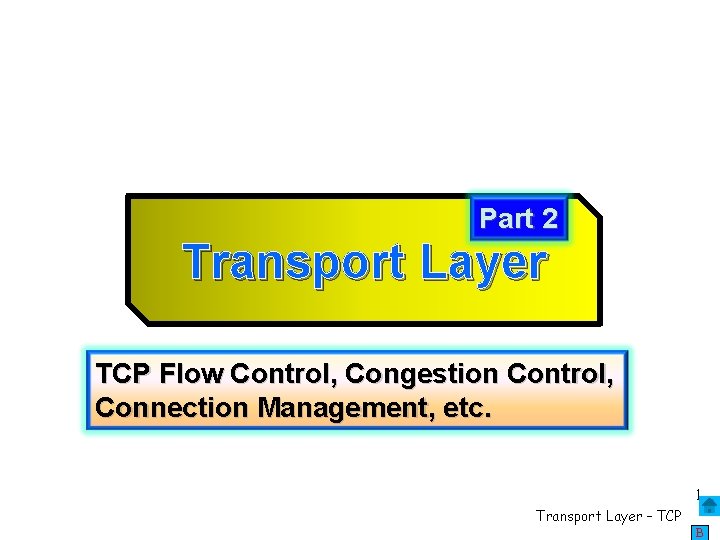 Part 2 Transport Layer TCP Flow Control, Congestion Control, Connection Management, etc. 1 Transport