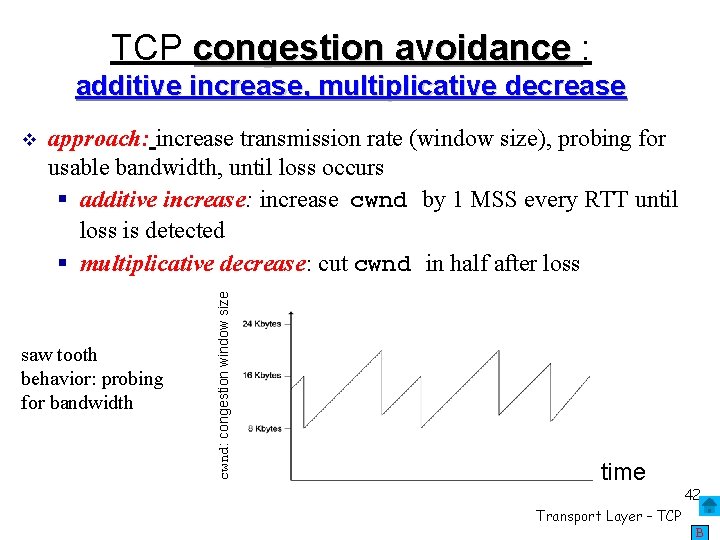 TCP congestion avoidance : additive increase, multiplicative decrease approach: increase transmission rate (window size),