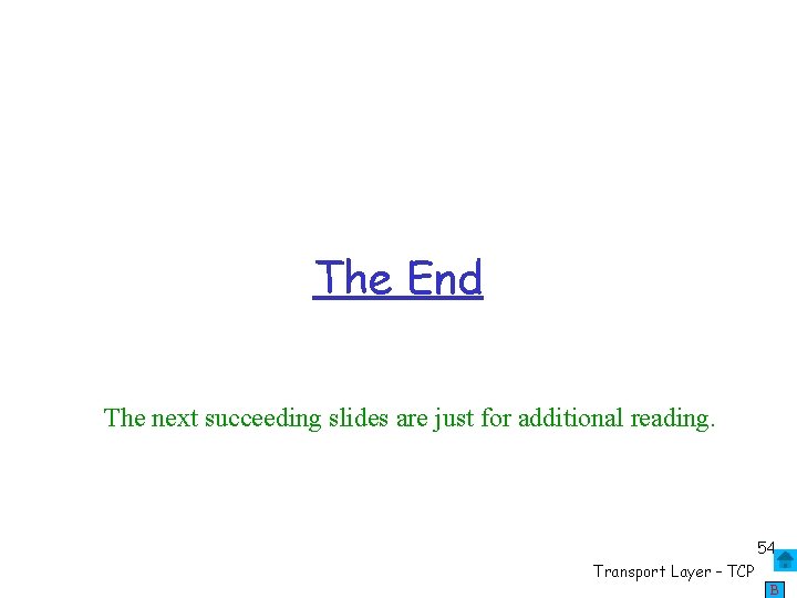The End The next succeeding slides are just for additional reading. 54 Transport Layer
