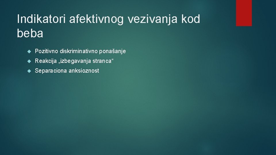 Indikatori afektivnog vezivanja kod beba Pozitivno diskriminativno ponašanje Reakcija „izbegavanja stranca“ Separaciona anksioznost 