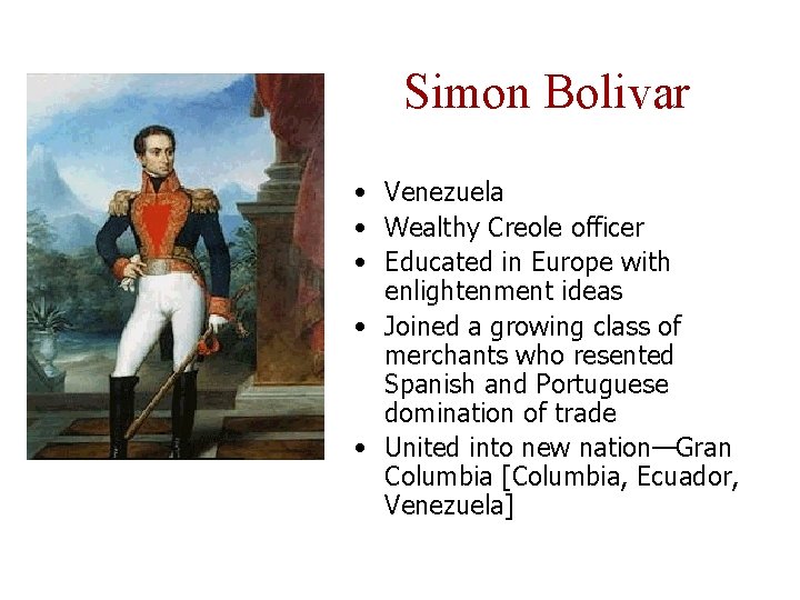 Simon Bolivar • Venezuela • Wealthy Creole officer • Educated in Europe with enlightenment