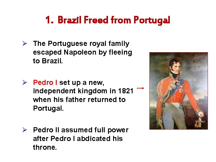 1. Brazil Freed from Portugal Ø The Portuguese royal family escaped Napoleon by fleeing