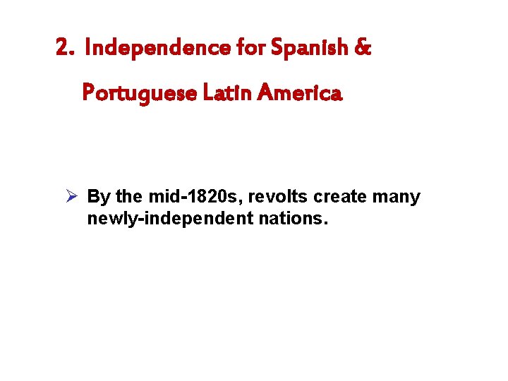 2. Independence for Spanish & Portuguese Latin America Ø By the mid-1820 s, revolts
