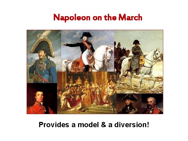 Napoleon on the March Provides a model & a diversion! 