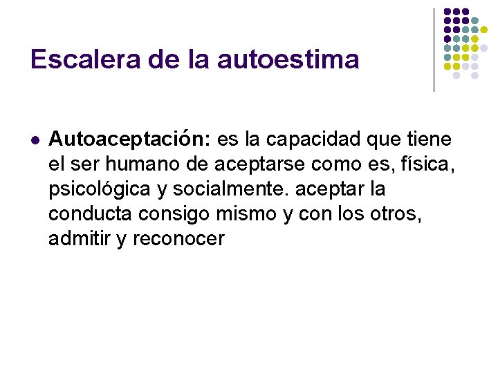 Escalera de la autoestima l Autoaceptación: es la capacidad que tiene el ser humano