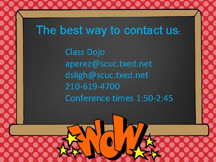 The best way to contact us: Class Dojo aperez@scuc. txed. net dsligh@scuc. txed. net