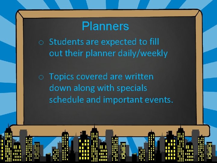 Planners o Students are expected to fill out their planner daily/weekly o Topics covered