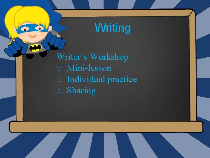 Writing Writer’s Workshop o Mini-lesson o Individual practice o Sharing 