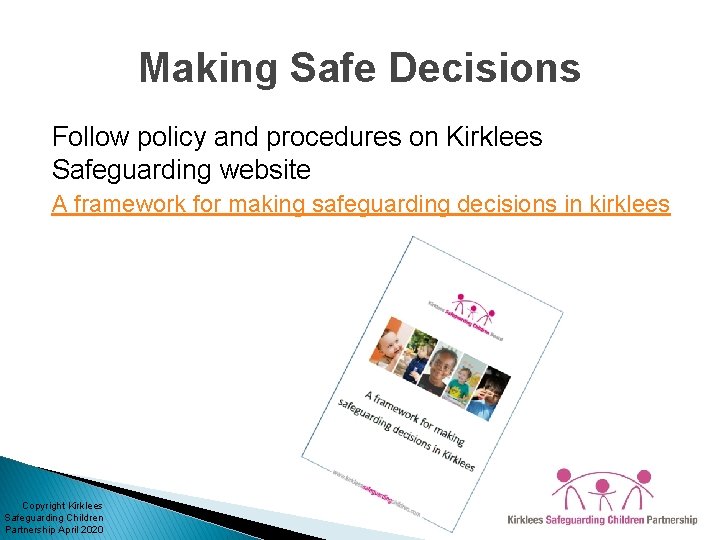 Making Safe Decisions Follow policy and procedures on Kirklees Safeguarding website A framework for