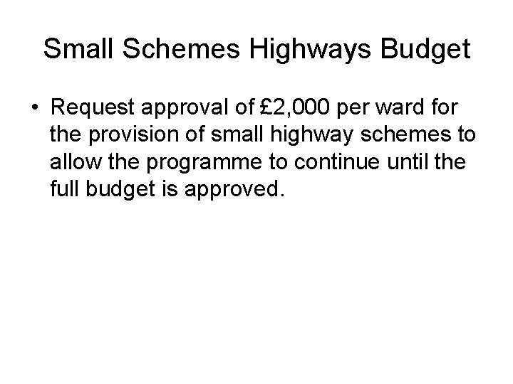 Small Schemes Highways Budget • Request approval of £ 2, 000 per ward for