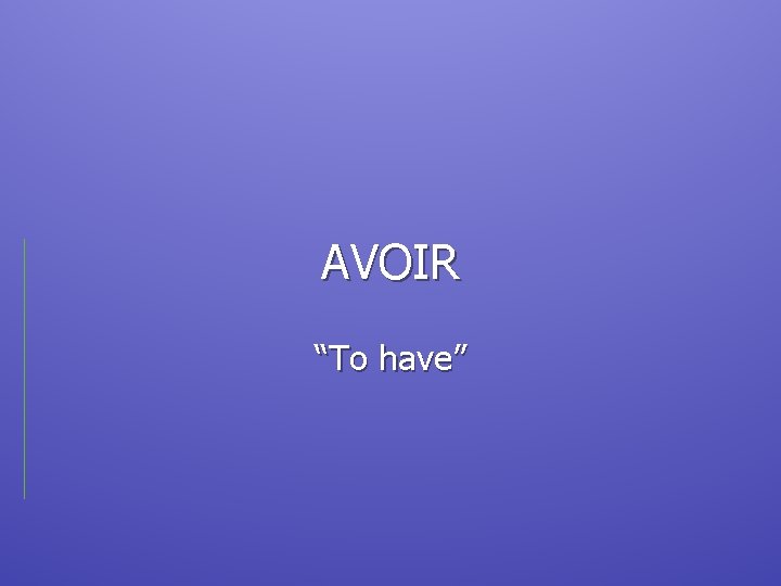 AVOIR “To have” 