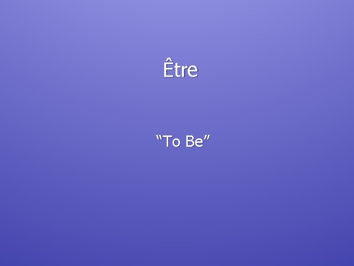 Être “To Be” 