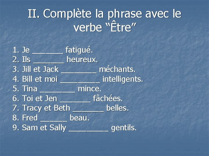 II. Complète la phrase avec le verbe “Être” 1. Je _______ fatigué. 2. Ils