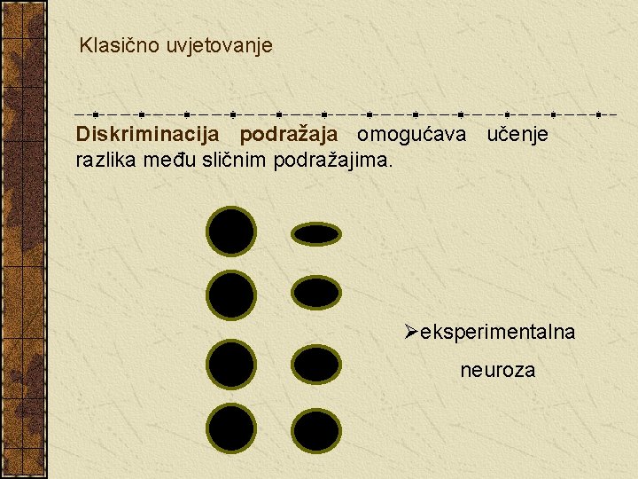 Klasično uvjetovanje Diskriminacija podražaja omogućava učenje razlika među sličnim podražajima. Øeksperimentalna neuroza 