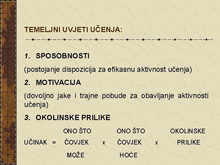 TEMELJNI UVJETI UČENJA: 1. SPOSOBNOSTI (postojanje dispozicija za efikasnu aktivnost učenja) 2. MOTIVACIJA (dovoljno