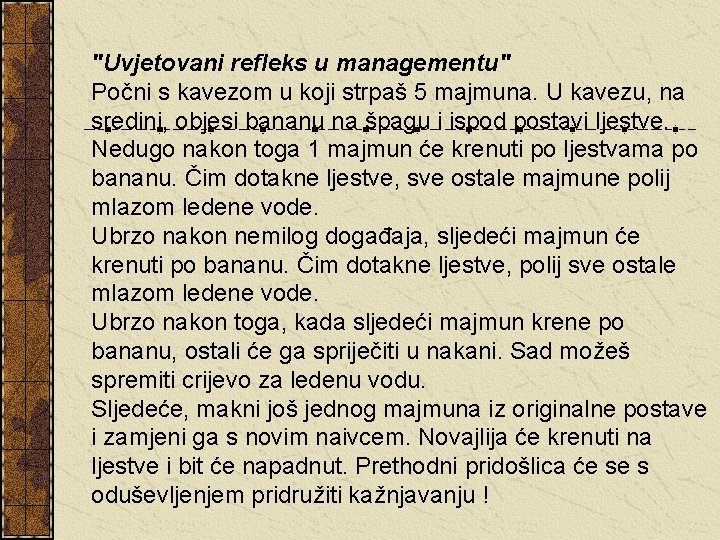 "Uvjetovani refleks u managementu" Počni s kavezom u koji strpaš 5 majmuna. U kavezu,