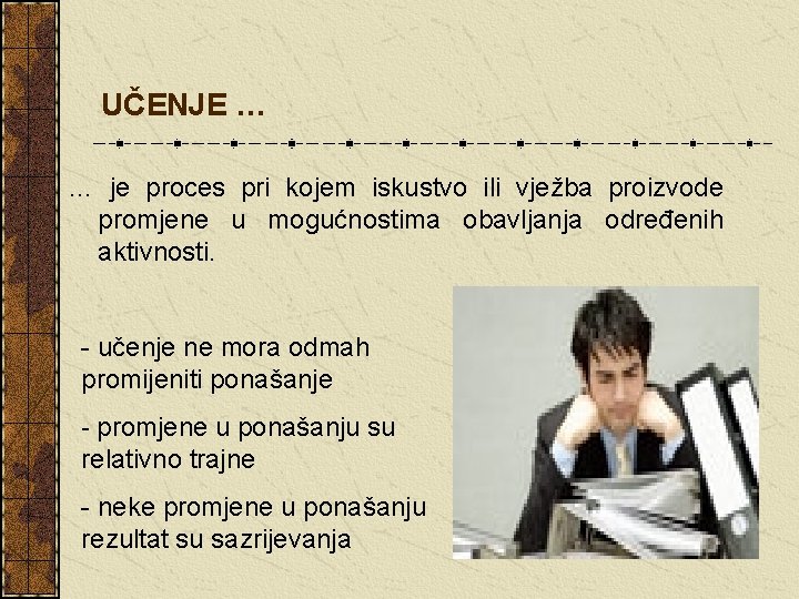 UČENJE … … je proces pri kojem iskustvo ili vježba proizvode promjene u mogućnostima