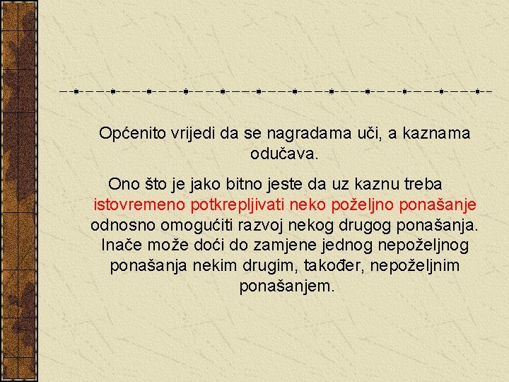 Općenito vrijedi da se nagradama uči, a kaznama odučava. Ono što je jako bitno