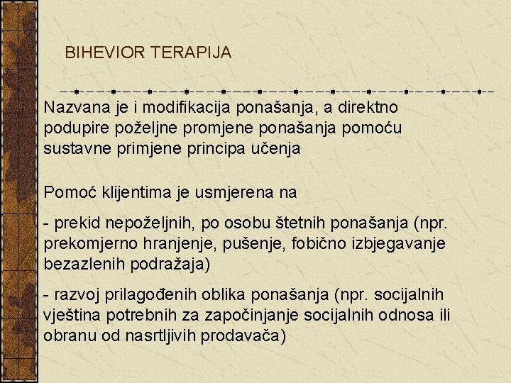 BIHEVIOR TERAPIJA Nazvana je i modifikacija ponašanja, a direktno podupire poželjne promjene ponašanja pomoću