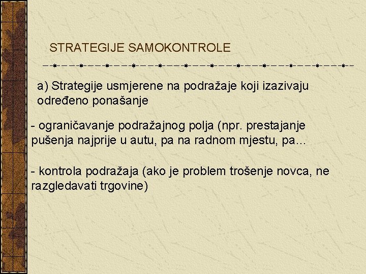 STRATEGIJE SAMOKONTROLE a) Strategije usmjerene na podražaje koji izazivaju određeno ponašanje - ograničavanje podražajnog