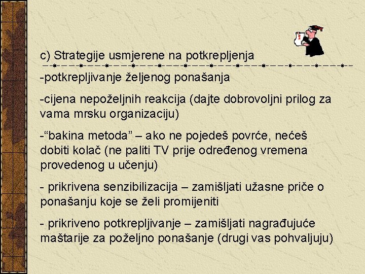 c) Strategije usmjerene na potkrepljenja -potkrepljivanje željenog ponašanja -cijena nepoželjnih reakcija (dajte dobrovoljni prilog