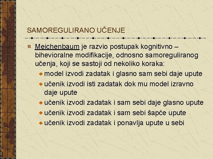 SAMOREGULIRANO UČENJE Meichenbaum je razvio postupak kognitivno – bihevioralne modifikacije, odnosno samoreguliranog učenja, koji