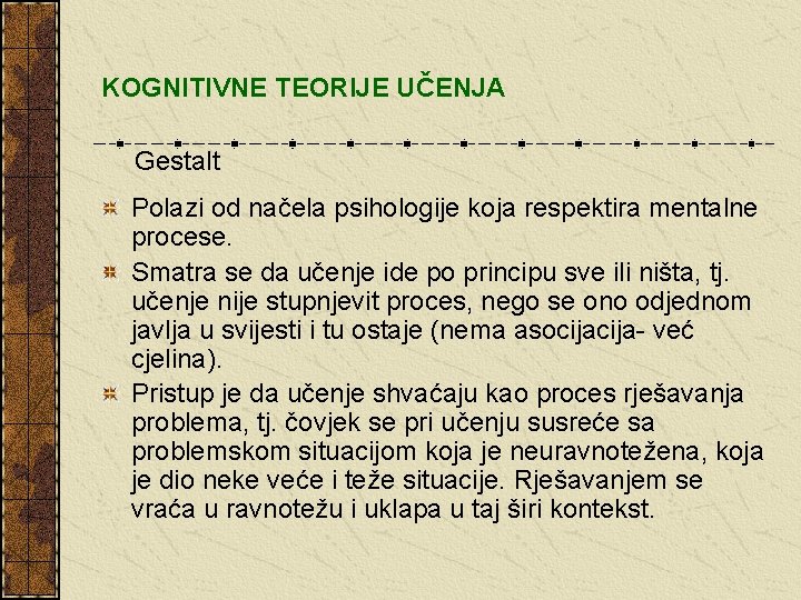 KOGNITIVNE TEORIJE UČENJA Gestalt Polazi od načela psihologije koja respektira mentalne procese. Smatra se