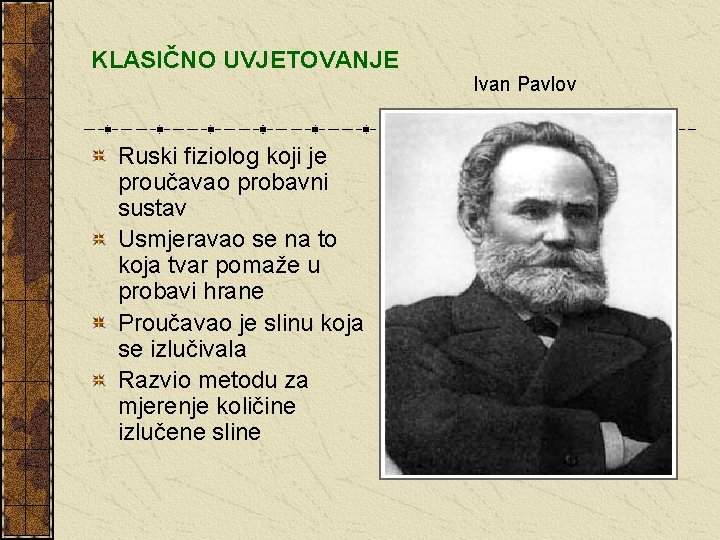 KLASIČNO UVJETOVANJE Ruski fiziolog koji je proučavao probavni sustav Usmjeravao se na to koja