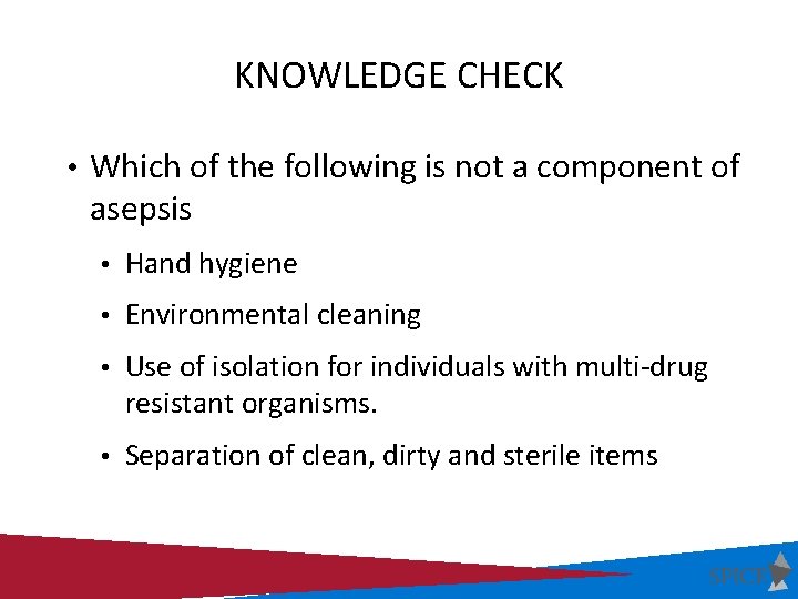 KNOWLEDGE CHECK • Which of the following is not a component of asepsis •