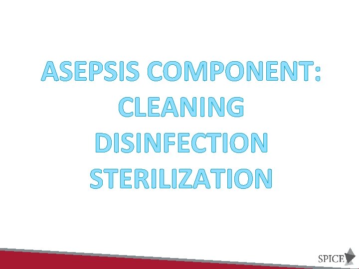 ASEPSIS COMPONENT: CLEANING DISINFECTION STERILIZATION 