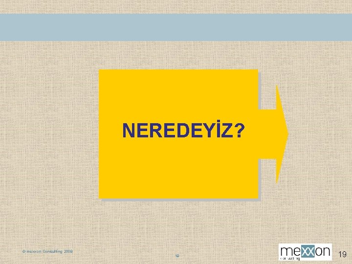 NEREDEYİZ? © mexxon Consulting 2008 19 19 