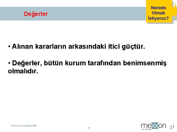 Nerede Olmak İstiyoruz? Değerler • Alınan kararların arkasındaki itici güçtür. • Değerler, bütün kurum