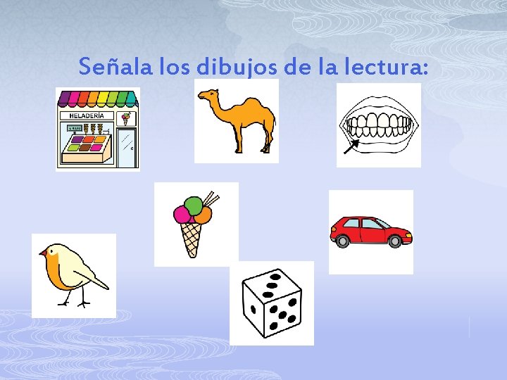 Señala los dibujos de la lectura: 