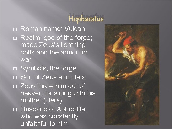 Hephaestus Roman name: Vulcan Realm: god of the forge; made Zeus’s lightning bolts and