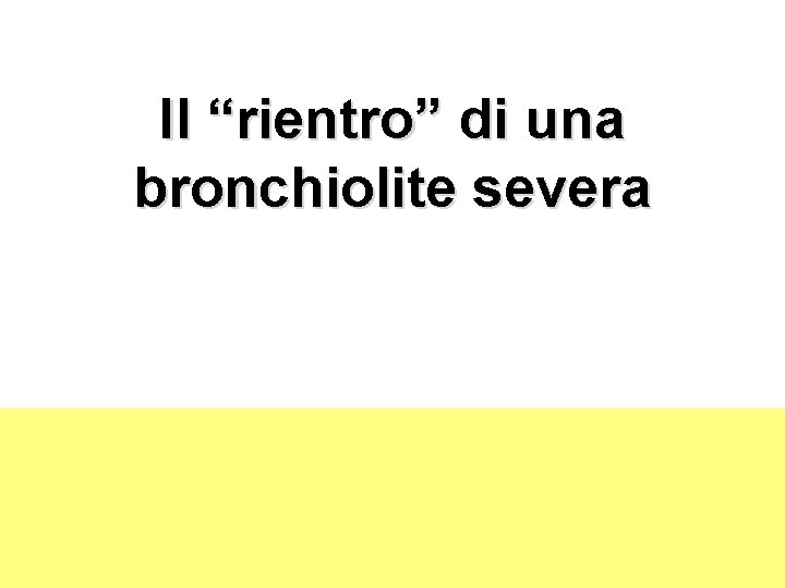 Il “rientro” di una bronchiolite severa 