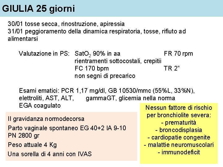 GIULIA 25 giorni 30/01 tosse secca, rinostruzione, apiressia 31/01 peggioramento della dinamica respiratoria, tosse,