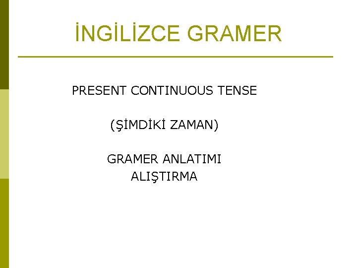İNGİLİZCE GRAMER PRESENT CONTINUOUS TENSE (ŞİMDİKİ ZAMAN) GRAMER ANLATIMI ALIŞTIRMA 