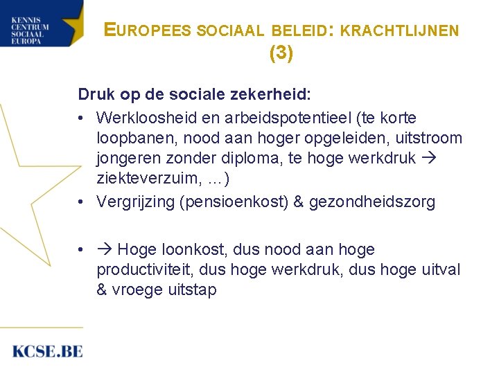 EUROPEES SOCIAAL BELEID: KRACHTLIJNEN (3) Druk op de sociale zekerheid: • Werkloosheid en arbeidspotentieel