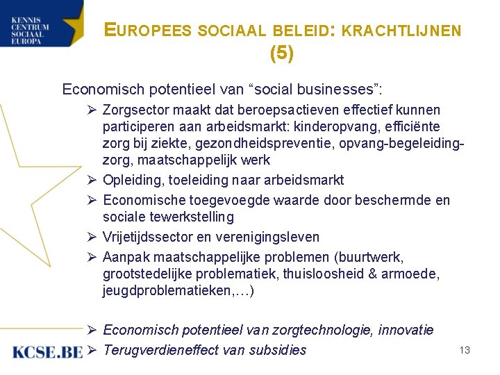 EUROPEES SOCIAAL BELEID: KRACHTLIJNEN (5) Economisch potentieel van “social businesses”: Ø Zorgsector maakt dat