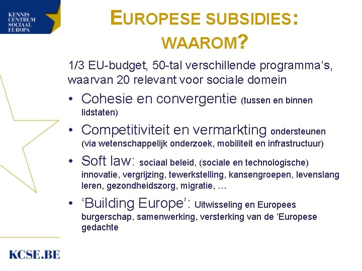 EUROPESE SUBSIDIES: WAAROM? 1/3 EU-budget, 50 -tal verschillende programma’s, waarvan 20 relevant voor sociale