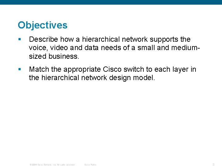 Objectives § Describe how a hierarchical network supports the voice, video and data needs