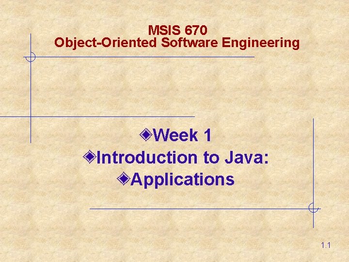 MSIS 670 Object-Oriented Software Engineering Week 1 Introduction to Java: Applications 1. 1 