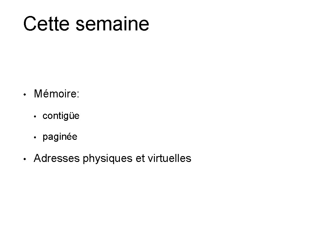 Cette semaine • • Mémoire: • contigüe • paginée Adresses physiques et virtuelles 