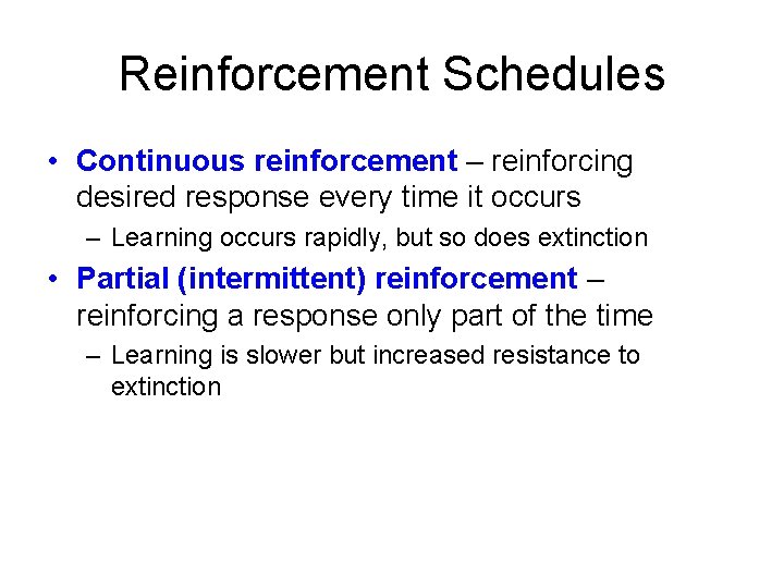 Reinforcement Schedules • Continuous reinforcement – reinforcing desired response every time it occurs –