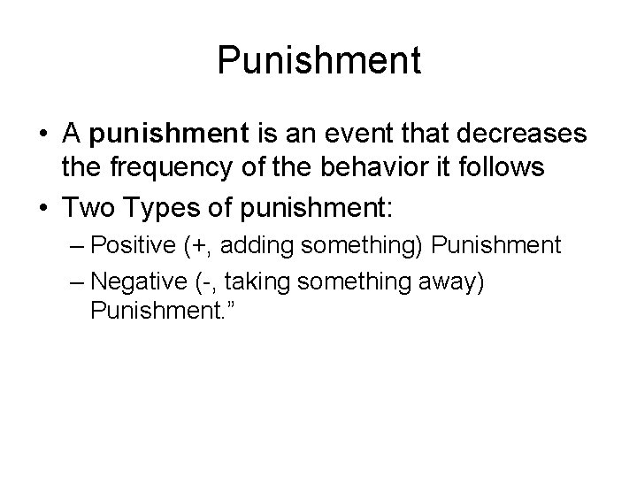 Punishment • A punishment is an event that decreases the frequency of the behavior