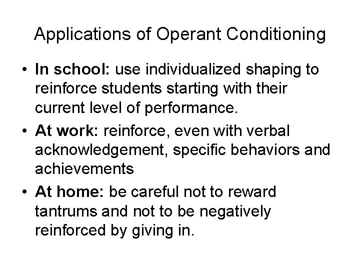 Applications of Operant Conditioning • In school: use individualized shaping to reinforce students starting