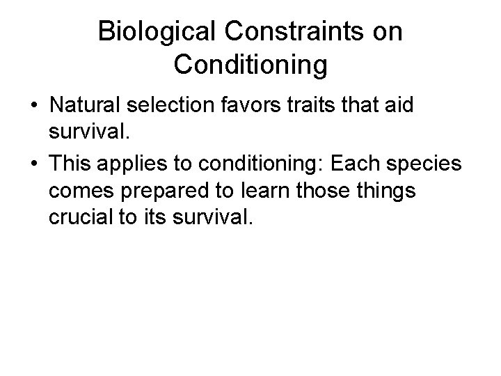 Biological Constraints on Conditioning • Natural selection favors traits that aid survival. • This