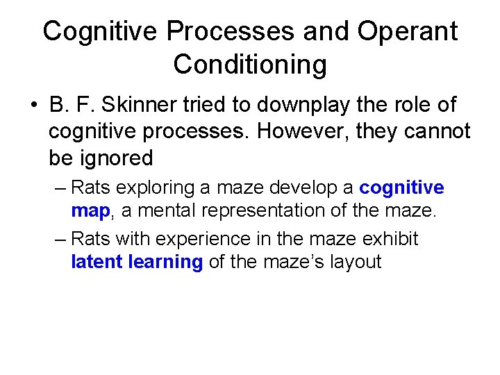 Cognitive Processes and Operant Conditioning • B. F. Skinner tried to downplay the role